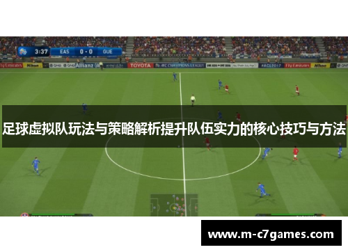 足球虚拟队玩法与策略解析提升队伍实力的核心技巧与方法 足球虚拟队玩法与策略解析提升队伍实力的核心技巧与方法