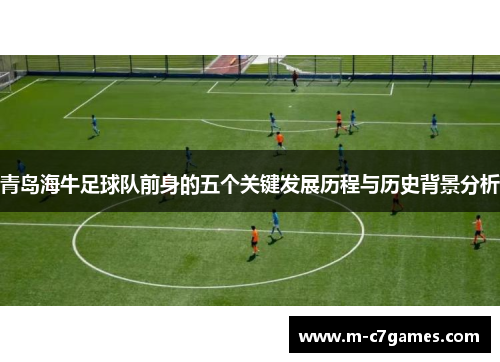青岛海牛足球队前身的五个关键发展历程与历史背景分析
